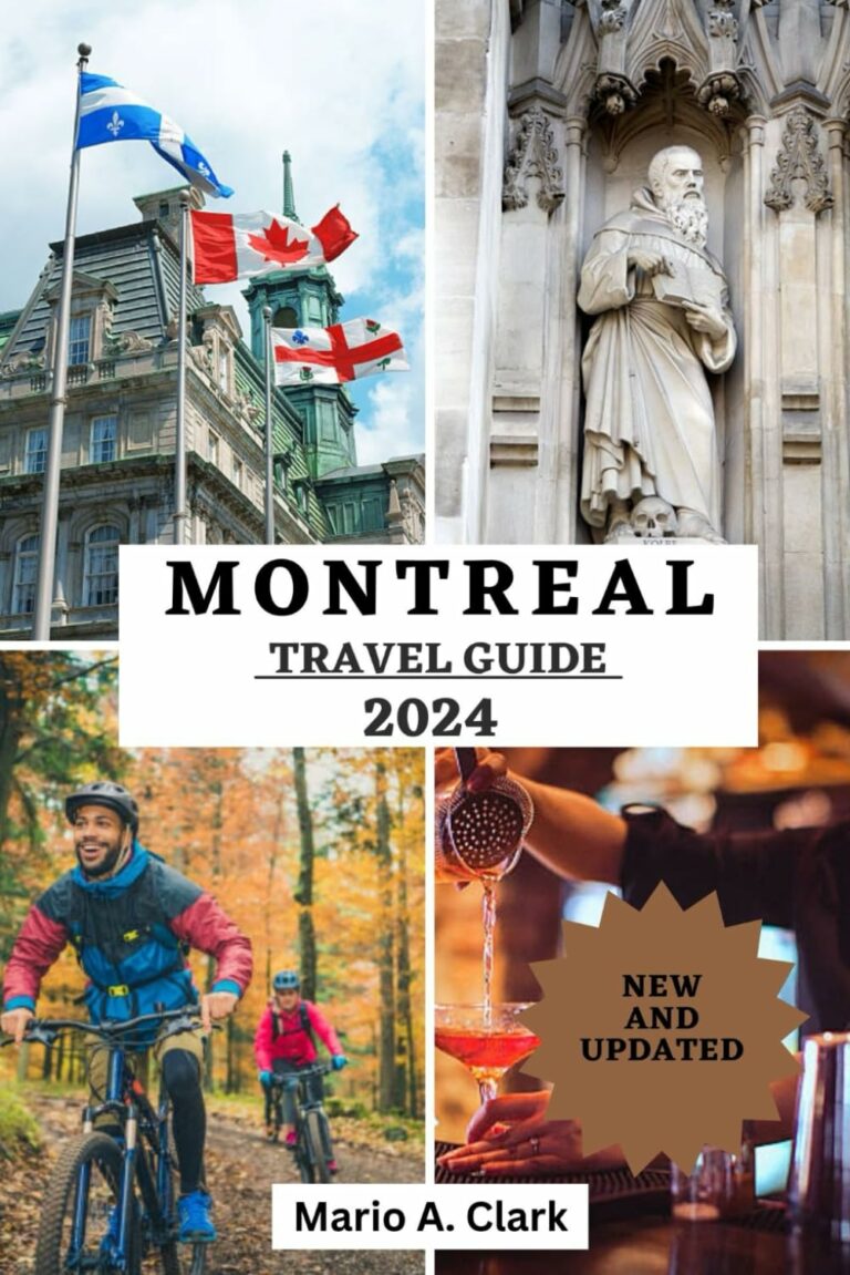 MONTREAL TRAVEL GUIDE 2024: Unlocking Hidden Gems and Exclusive Experiences, Time to Visit, Top Places to Explore, Accommodation, Updated Travel Information